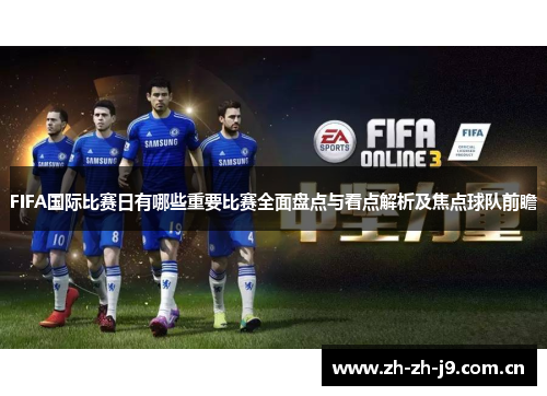 FIFA国际比赛日有哪些重要比赛全面盘点与看点解析及焦点球队前瞻 FIFA国际比赛日有哪些重要比赛全面盘点与看点解析及焦点球队前瞻